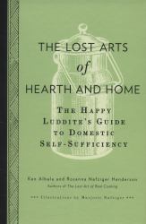 The Lost Arts of Hearth and Home : The Happy Luddite's Guide to Domestic Self-Sufficiency