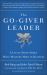 The Go-Giver Leader : A Little Story about What Matters Most in Business (Go-Giver, Book 2)