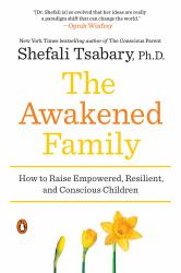 The Awakened Family : How to Raise Empowered, Resilient, and Conscious Children