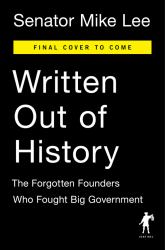 Written Out of History : The Forgotten Founders Who Fought Big Government