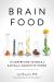 Brain Food : The Surprising Science of Eating for Cognitive Power Brain Food : The Surprising Science of Eating for Cognitive Power