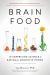 Brain Food : The Surprising Science of Eating for Cognitive Power Brain Food : The Surprising Science of Eating for Cognitive Power