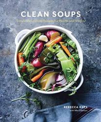 Clean Soups : Simple, Nourishing Recipes for Health and Vitality [a Cookbook]