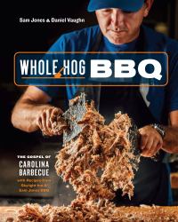 Whole Hog BBQ : The Gospel of Carolina Barbecue with Recipes from Skylight Inn and Sam Jones BBQ[a Cookbook]