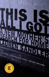 This Is All I Got : A New Mother's Search for Home