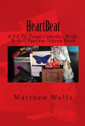 Heartbeat : A Sci-Fi, Tragi-Comedic, Rock-N-Roll Fantasy Screen Book