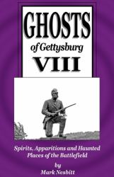 Ghosts of Gettysburg VIII : Spirits, Apparitions and Haunted Places on the Battlefield