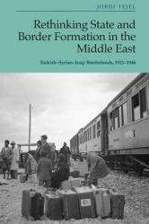 Rethinking State and Border Formation in the Middle East : Turkish-Syrian-Iraqi Borderlands, 1921-46
