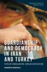 Guardianship and Democracy in Iran and Turkey : Tutelary Consolidation, Popular Contestation