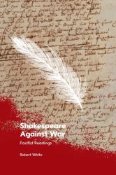 Shakespeare Against War : Pacifist Readings