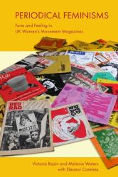 Periodical Feminisms : Form and Feeling in UK Women's Movement Magazines
