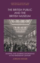 The British Public and the British Museum : Shaping and Sharing Knowledge in the Nineteenth Century