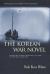 The Korean War Novel : Rewriting History from the Civil War to the Post-Cold War The Korean War Novel : Rewriting History from the Civil War to the Post-Cold War