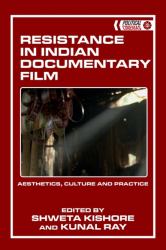 Resistance in Indian Documentary Film : Aesthetics, Culture and Practice
