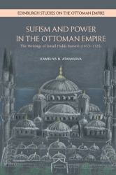 Sufism and Power in the Ottoman Empire : The Writings of Ismail Hakki Bursevi (1653-1725)