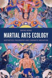 Martial Arts Ecology : Aesthetics, Philosophy and Cinematic Mediation