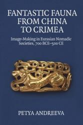 Fantastic Fauna from China to Crimea : Image-Making in Eurasian Nomadic Societies, 700 BCE-500 CE