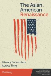 The Asian American Renaissance : Literary Encounters Across Time