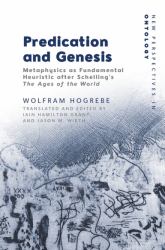 Predication and Genesis : Metaphysics As Fundamental Heuristic after Schelling's the Ages of the World