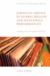 Jamaican Creole in Global Reggae and Dancehall Performances : Language Use, Perceptions, Attitudes