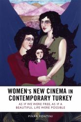 Women's New Cinema in Contemporary Turkey : As If We Were Free, As If a Beautiful Life Were Possible