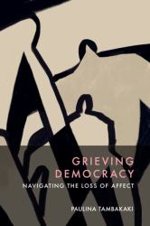 Grieving Democracy : Navigating the Loss of Affect