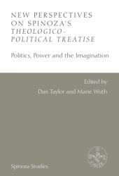 New Perspectives on Spinoza's Theologico-Political Treatise : Politics, Power and the Imagination