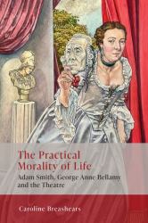 The Practical Morality of Life : Adam Smith, George Anne Bellamy, and the Theatre