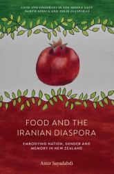 Food and the Iranian Diaspora : Embodying Nation, Gender and Memory in New Zealand