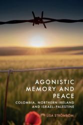 Agonistic Memory and Peace : Colombia, Northern Ireland and Israel-Palestine