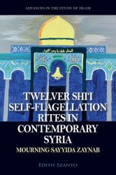 Twelver Shi'i Self-Flagellation Rites in Contemporary Syria : Mourning Sayyida Zaynab