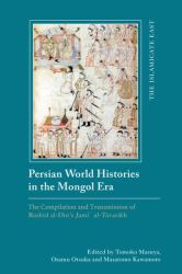 Persian World Histories in the Mongol Era : The Compilation and Transmission of Rashid Al-Din's Jami Al-Tavarikh