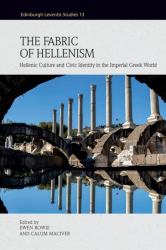 The Fabric of Hellenism : Hellenic Culture and Civic Identity in the Imperial Greek World