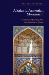 A Safavid Armenian Monument : Architectural Hybridity at the Vank Cathedral in Isfahan