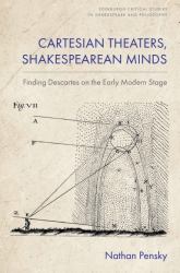 Cartesian Theaters, Shakespearean Minds : Finding Descartes on the Early Modern Stage
