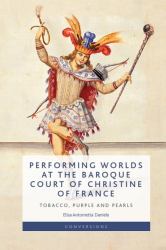 Performing Worlds at the Baroque Court of Christine of France : Tobacco, Purple and Pearls
