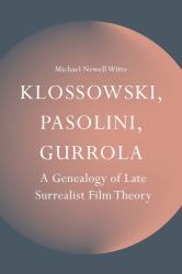 Klossowski, Pasolini, Gurrola : A Genealogy of Late Surrealist Film Theory