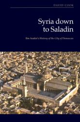 Syria down to Saladin : Ibn Asakir's History of the City of Damascus