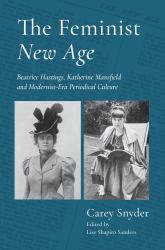 The Feminist New Age : Beatrice Hastings, Katherine Mansfield and Modernist-Era Periodical Culture