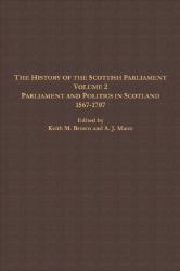 The History of the Scottish Parliament : Parliament and Politics in Scotland, 1567 To 1707