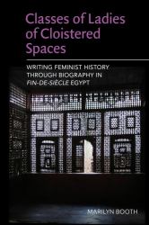 Classes of Ladies of Cloistered Spaces : Writing Feminist History Through Biography in Fin-De-siecle Egypt