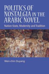 Politics of Nostalgia in the Arabic Novel : Nation-State, Modernity and Tradition