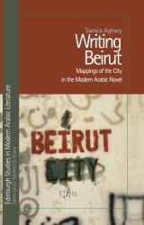 Writing Beirut : Mappings of the City in the Modern Arabic Novel