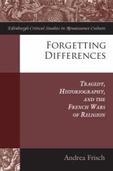 Forgetting Differences : Tragedy, Historiography, and the French Wars of Religion