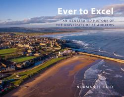 Ever to Excel : An Illustrated History of the University of St Andrews