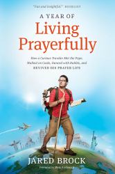 A Year of Living Prayerfully : How a Curious Traveler Met the Pope, Walked on Coals, Danced with Rabbis, and Revived His Prayer Life