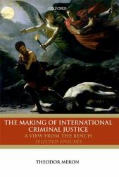 The Making of International Criminal Justice : The View from the Bench: Selected Speeches