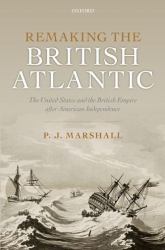 Remaking the British Atlantic : The United States and the British Empire after American Independence