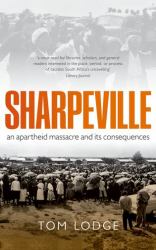 Sharpeville : An Apartheid Massacre and Its Consequences