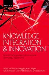 Knowledge Integration and Innovation : Critical Challenges Facing International Technology-Based Firms